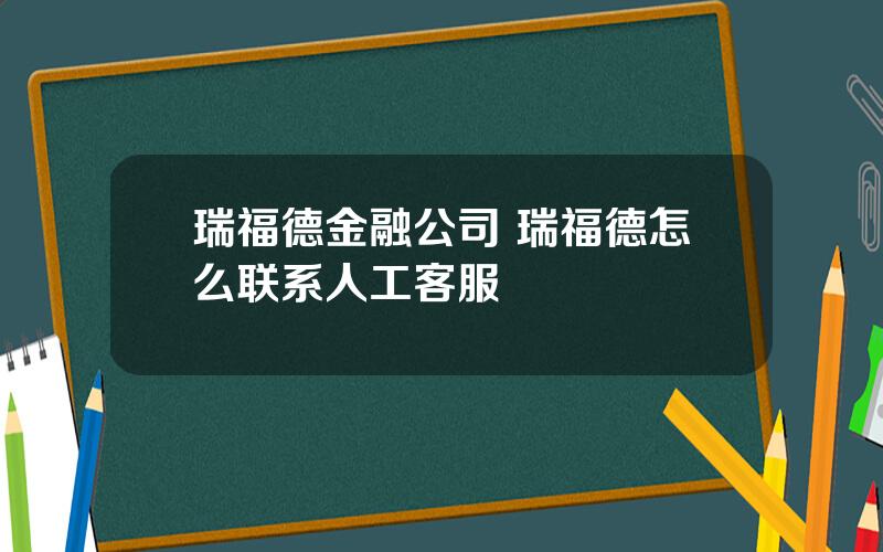 瑞福德金融公司 瑞福德怎么联系人工客服